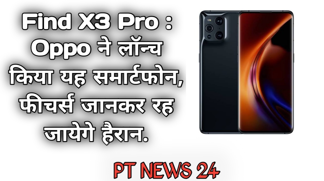 Find X3 Pro : Oppo ने लॉन्च किया यह समार्टफोन, फीचर्स जानकर रह जायेगे हैरान.