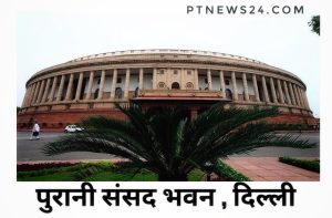 Parliament Special Session : सत्र का पहला दिन पुराने संसद भवन का अंतिम दिन (18-22 सितंबर)